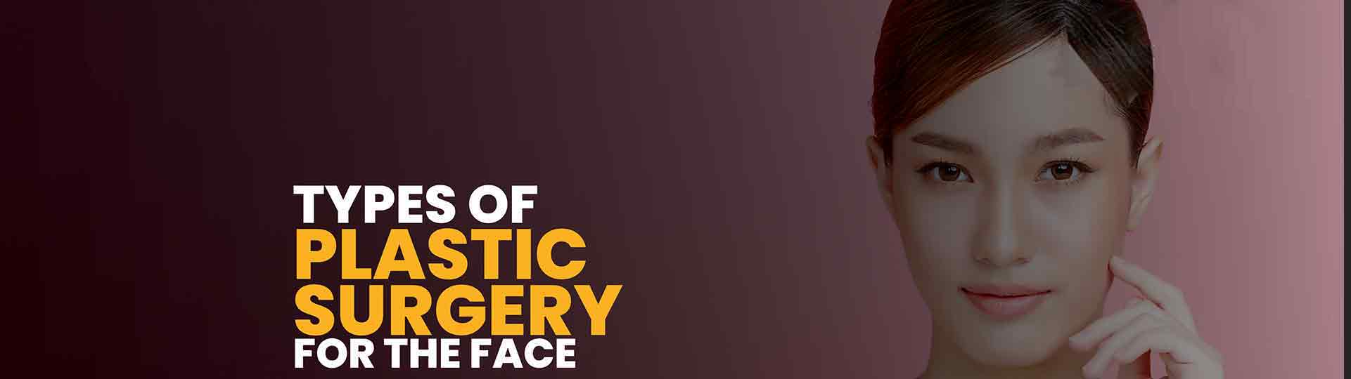 Types Of Plastic Surgery For Face