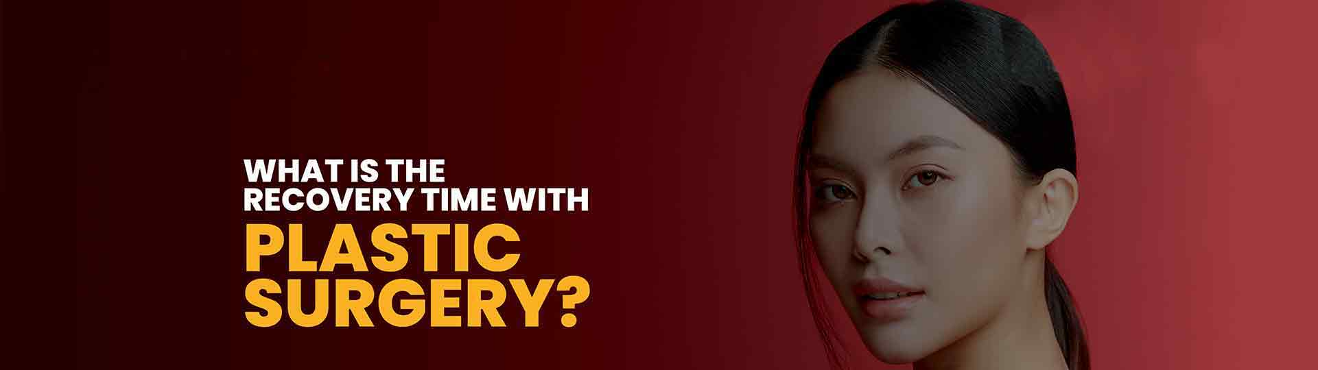 What Is The Recovery Time With Plastic Surgery?