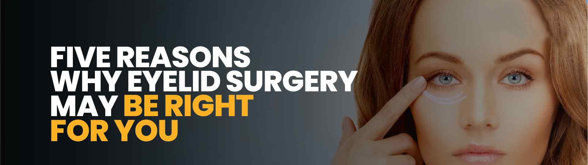 Five Reasons Why Eyelid Surgery May Be Right For You