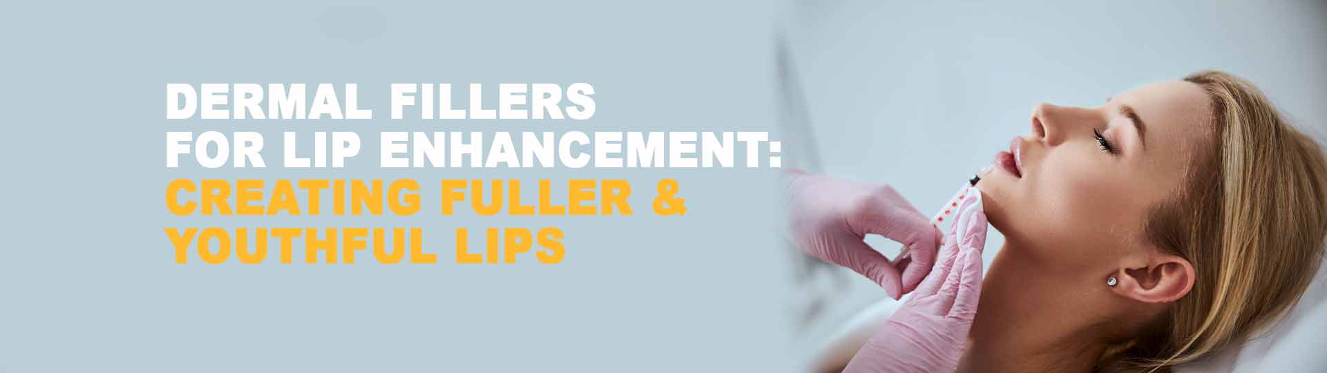 Dermal Fillers for Lip Enhancement: Creating Fuller, Youthful Lips