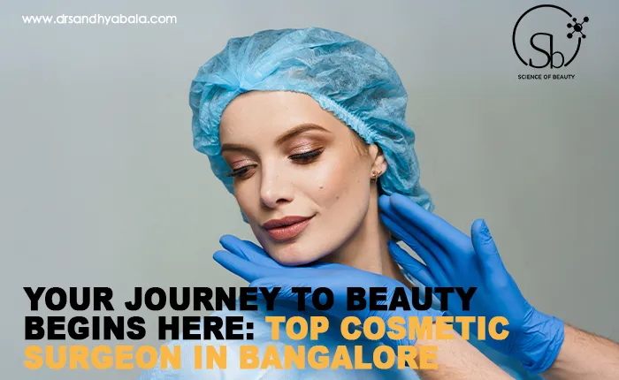 Your Journey to Beauty Begins Here: Top Cosmetic Surgeon in Bangalore